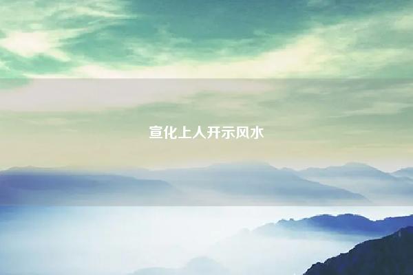 宣化上人开示风水 宣化上人谈批八字,看风水 易学 第1张 宣化上人开示风水 宣化上人谈批八字,看风水 易学 第1张